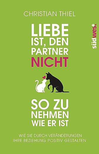 Liebe Ist Den Partner Nicht So Zu Nehmen Wie Er Ist Wie Sie Durch