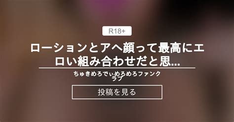 【ちゅきめろでぃ】 ローションとアヘ顔って最高にエロい組み合わせだと思うんだ ️ 🥰ちゅきめろでぃめろめろファンクラブ👅💕 ちゅきめろで