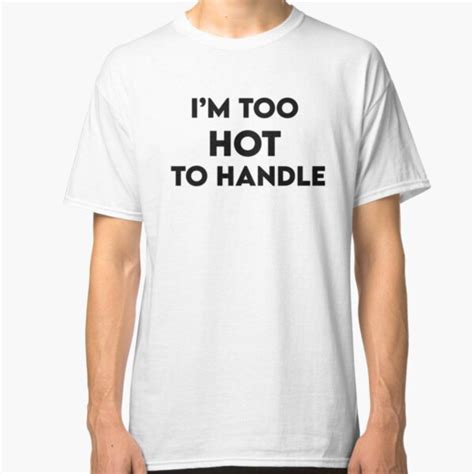 Im Too Hot T Shirts Redbubble