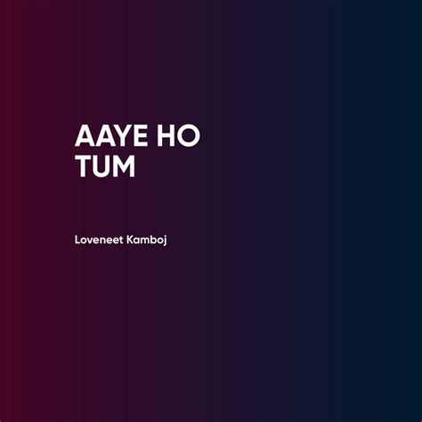 Aaye Ho Tum Single By Loveneet Kamboj Spotify