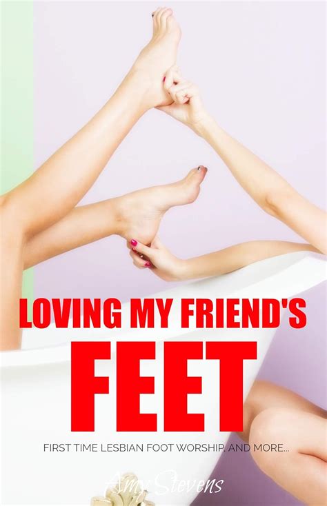 LOVING MY FRIEND S FEET FIRST TIME LESBIAN FOOT WORSHIP AND MORE Kindle Edition By