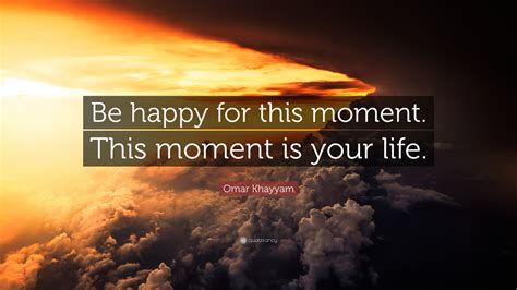 Be Happy For This Moment This Moment Is Your Life Wallpaper