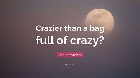 Lisa Mantchev Quote: “Crazier than a bag full of crazy?”
