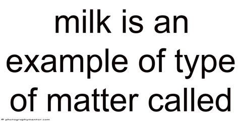 Milk Is An Example Of Type Of Matter Called