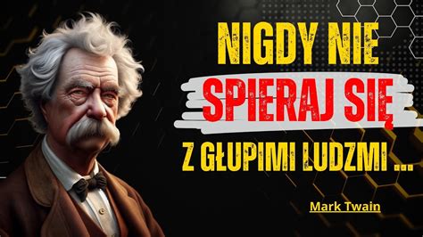 Cytaty Mark Twain Nigdy nie spieraj się z głupimi Cytaty o Życiu