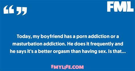 Today My Boyfriend Has A Porn Addiction Or A Masturbation Addiction FML