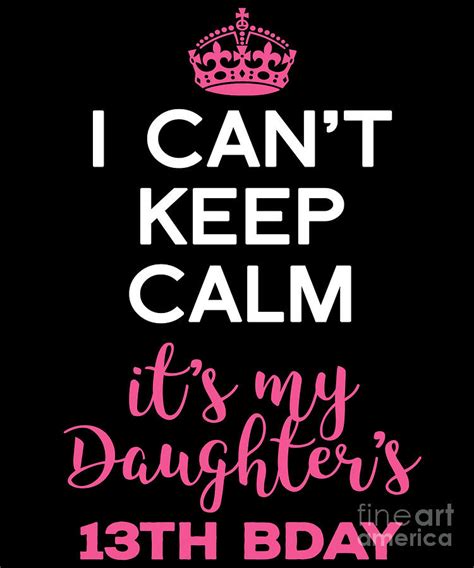 I Cant Keep Calm Its My Daughters 13th Birthday Drawing By Noirty