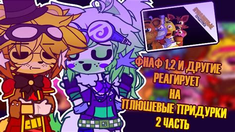 [🍕] ★ ФНАФ 1,2 И ДРУГИЕ РЕАГИРУЕТ НА ★ |🎵 ПЛЮШЕВЫЕ ПРИДУРКИ 🎵| 2 ЧАСТЬ ...