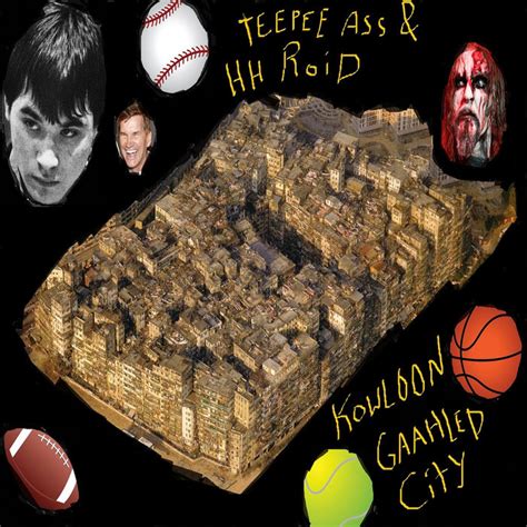Kowloon Gaahled City Gaahl Balls Walls ETC E P Teepee Ass And HH Roid Teepee ASS And