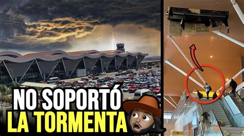 Colapsó El Techo Del Aeropuerto Ni Siquiera Soportó Las Primeras Lluvias Youtube