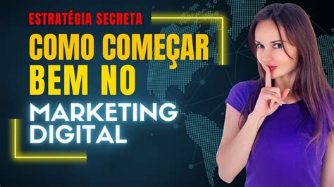 Estratégia Secreta Como 𝗖𝗢𝗠𝗘Ç𝗔𝗥 𝗕𝗘𝗠 No Marketing Digital Youtube