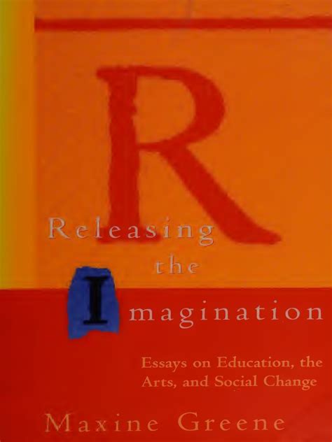 Maxine Greene Releasing The Imagination Essays On Education The Arts