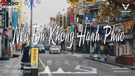 Nếu Em Không Hạnh Phúc Phố Cũ Còn Anh Sầu Tương Tư Nợ Nhau Một Lời Nhạc Chill Hot Tiktok