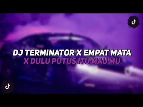 DJ TERMINATOR X EMPAT MATA X DULU PUTUS ITU MAU MU JEDAG JEDUG MANGKANE