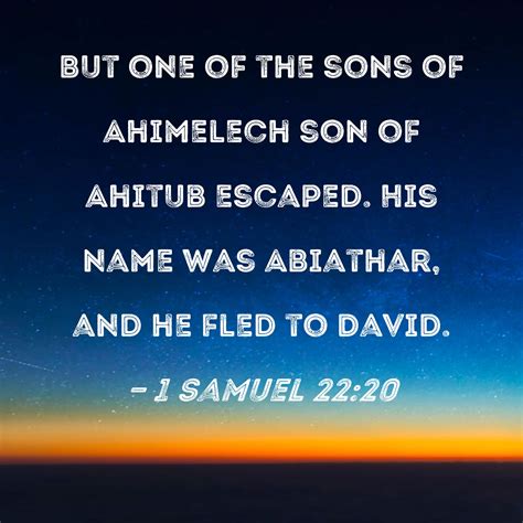 1 Samuel 22:20 But one of the sons of Ahimelech son of Ahitub escaped