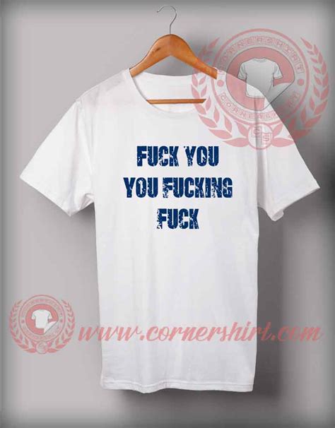 Fuck You You Fucking Fuck Custom Design T Shirts Shameless Shirt
