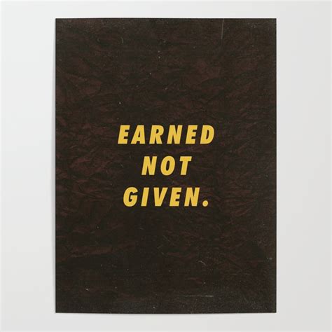 Earned Not Given Motivational Inspirational Sayings Quotes Poster By