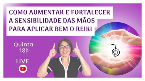 Live Como Aumentar E Fortalecer A Sensibilidade Das M Os No Reiki