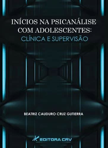 Inícios Na Psicanálise Com Adolescentes Clínica E Supervisão De