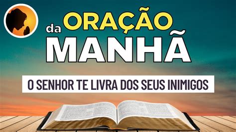 ORAÇÃO DA MANHÃ O Senhor te livra dos seus inimigos 06 07 2022