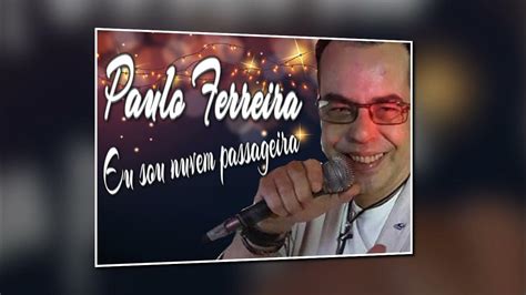 Eu Sou Nuvem Passageira - PAULO FERREIRA-EU SOU NUVEM PASSAGEIRA - YouTube