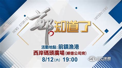 8 12高雄的朋友們快來集合！前鎮漁港砸81億大改造火線話題 《鄭知道了》前鎮漁港開講 活動時間8 12 19 00｜【鄭知道了】20230811｜三立新聞台 Youtube