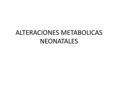 Alteraciones Metabólicas Neonatales Errores Congénitos del Metabolismo