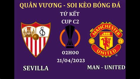 Soi Kèo Sevilla Vs Man United 02h00 2104 Cúp C2 Châu Âu Quân Vương Bóng Đá Youtube