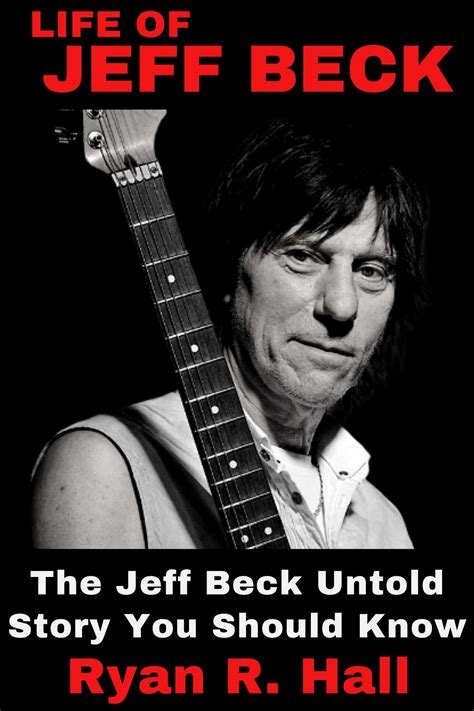 LIFE OF JEFF BECK: The Jeff Beck Untold Story You Should Know by Ryan ...