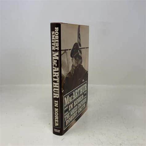 MacArthur In Korea The Naked Emperor By Smith Robert Barbarossa Books Ltd IOBA