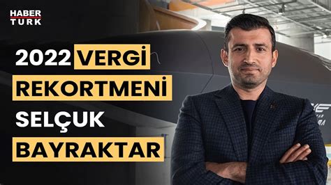 Gelir Vergisi Rekortmeni Sel Uk Bayraktar Oldu Youtube