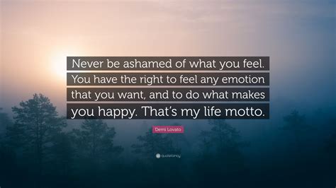 Demi Lovato Quote Never Be Ashamed Of What You Feel You Have The