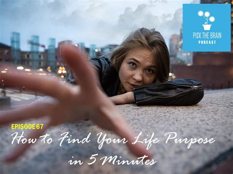 How To Find Your Life Purpose In Minutes Pick The Brain Podcast