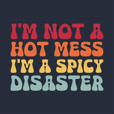 I M Not A Hot Mess I M A Spicy Disaster Im Not A Hot Mess Im A Spicy Disaster T Shirt