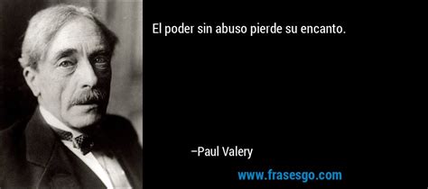 El Poder Sin Abuso Pierde Su Encanto Paul Valery