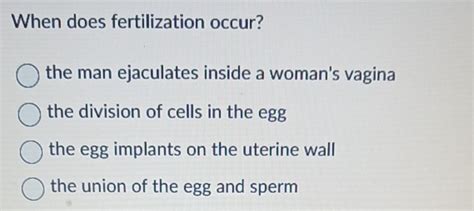 Solved When Does Fertilization Occur The Man Ejaculates Inside A Woman S Vagina The Division