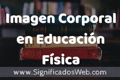 Concepto De Imagen Corporal En Educación Física ️¿que Es Definición