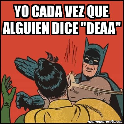 Meme Batman Slaps Robin Yo Cada Vez Que Alguien Dice Deaa 31934713