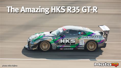 The Amazing HKS R35 GT R MotoIQ