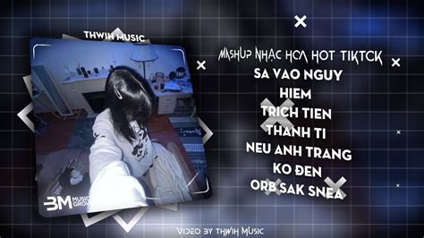 Mashup Nh C Hoa Hot Tiktok Sa Vao Nguy Hiem X Trich Tien X Thanh Ti X Neu Anh Trang Ko En X