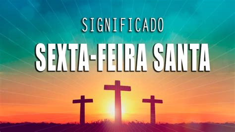 O Que Significa Sexta Feira Santa Ou Sexta Feira Da Paix O