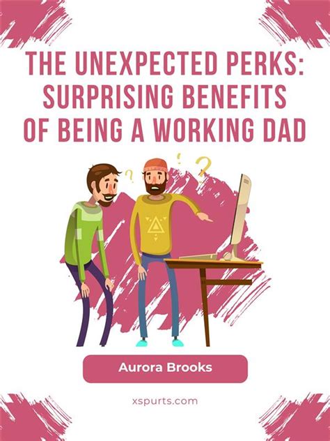 The Unexpected Perks: Surprising Benefits of Being a Working Dad eBook