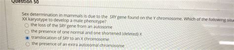 Solved Question Sex Determination In Mammals Is Due To Chegg