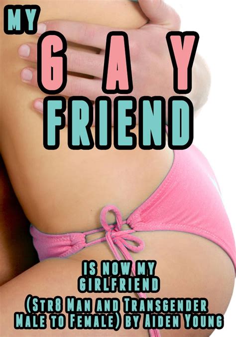 My Gay Friend Is Now My Girlfriend Str Man And Transgender Male To Female EBook By Aiden