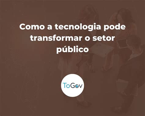 Inova Es Tecnol Gicas Na Gest O P Blica Como A Tecnologia Pode