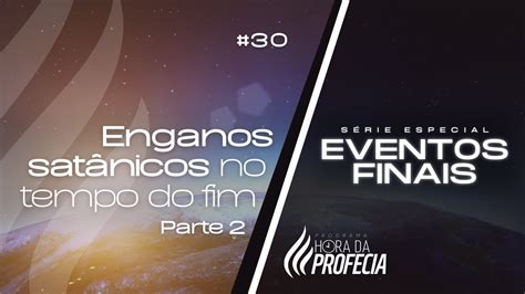 Enganos Sat Nicos No Tempo Do Fim Parte S Rie Especial Eventos