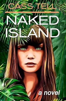 Naked Island A Fun Adventure Novel About A Jungle Reality TV Show With Surprising Twists