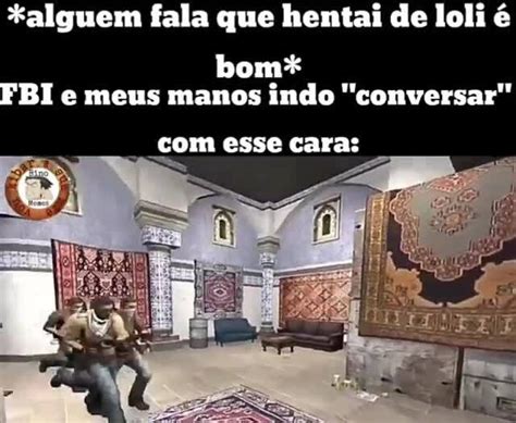 Alguem Fala Que Hentai De Loli Bom Fbi E Meus Manos Indo Conversar Esse Cara Ifunny