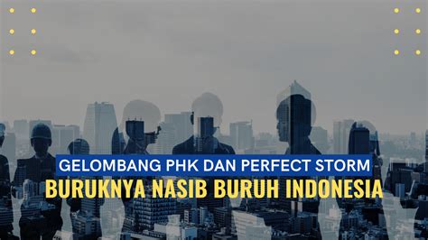 Gelombang Phk Dan Perfect Storm Buruknya Nasib Buruh Indonesia Cemwu