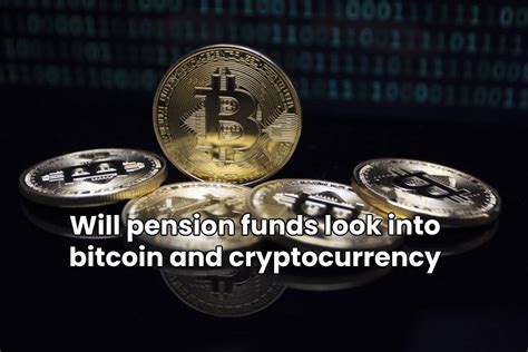 Will Pension Funds Look Into Bitcoin And Cryptocurrency